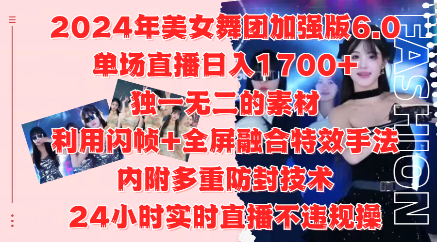 2024年美女舞团加强版6.0,单场直播日入1700+,独一无二的素材,利用闪帧+全屏融合特效手法,内附多重防封技术六月网创-网创项目资源站-副业项目-创业项目-搞钱项目六月网创