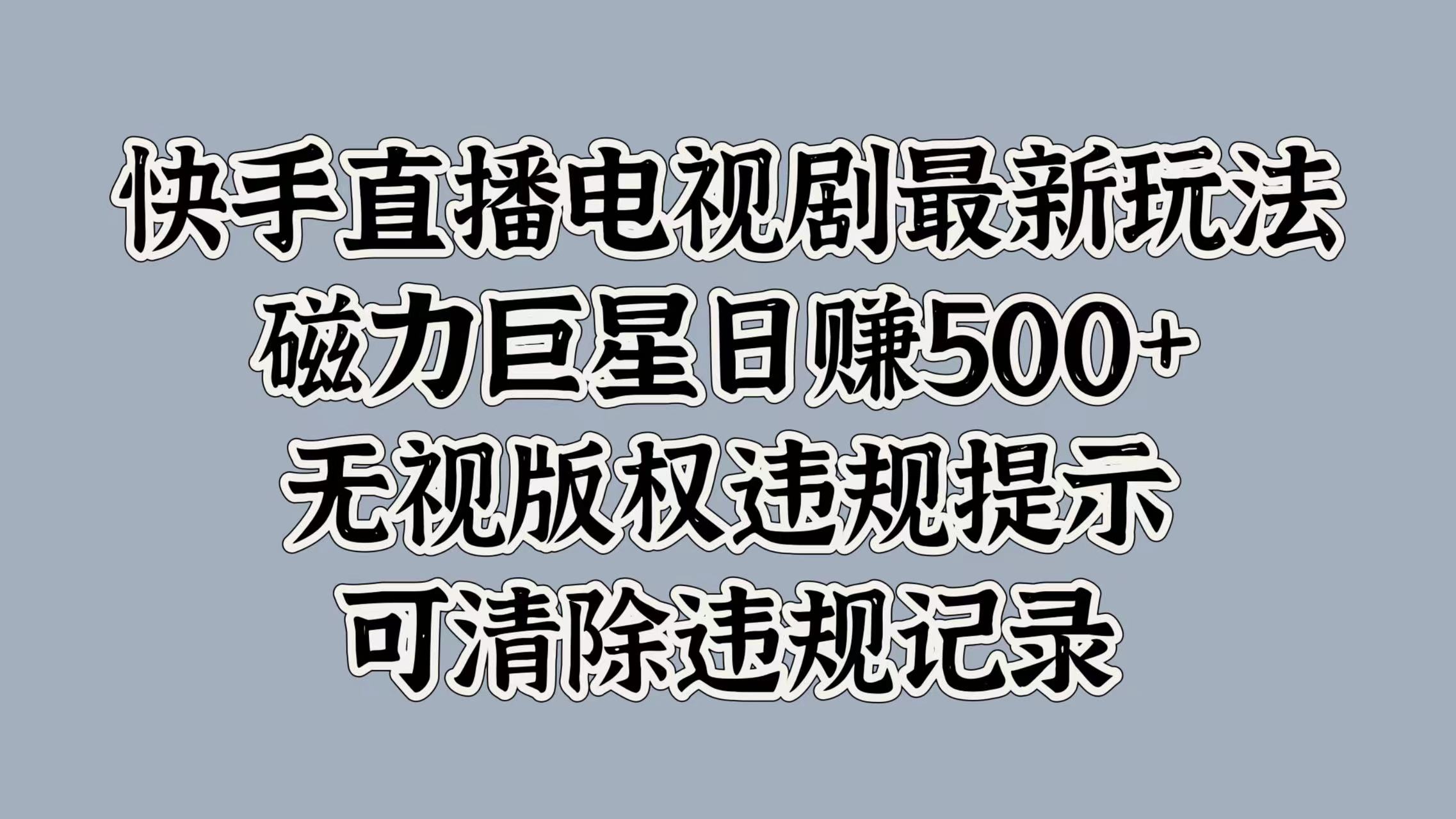 快手直播电视剧最新玩法，磁力巨星日赚500+，无视版权违规提示，可清除违规记录六月网创-网创项目资源站-副业项目-创业项目-搞钱项目六月网创