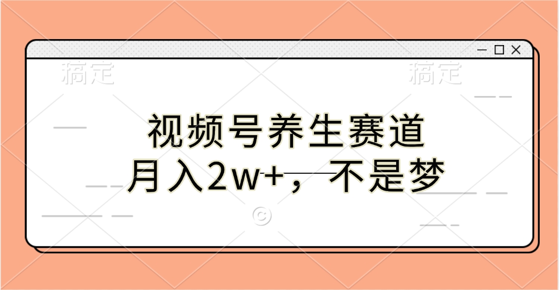 视频号养生赛道,月入2w+,不是梦六月网创-网创项目资源站-副业项目-创业项目-搞钱项目六月网创