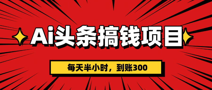 AI头条搞钱项目,一天半小时,到账300+六月网创-网创项目资源站-副业项目-创业项目-搞钱项目六月网创