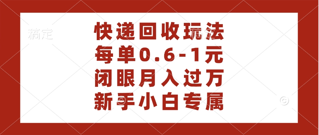 快递回收自助玩法，每单收益0.6到1元，闭眼也能月入一万，适合新手小白六月网创-网创项目资源站-副业项目-创业项目-搞钱项目六月网创