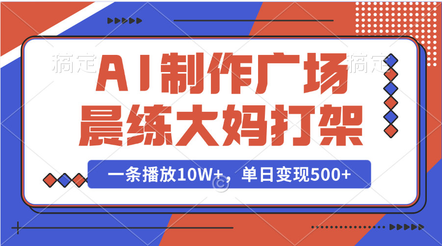 AI制作广场晨练大妈打架,一条播放10W+,单日变现500+六月网创-网创项目资源站-副业项目-创业项目-搞钱项目六月网创