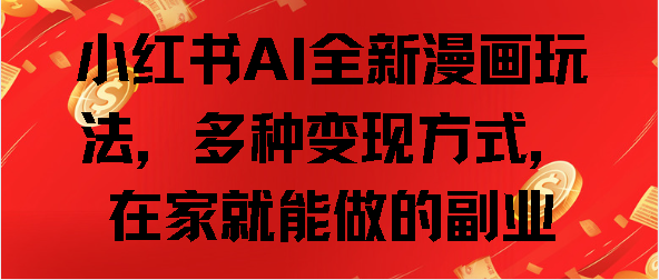 小红书AI全新漫画玩法，多种变现方式，在家就能做的副业六月网创-网创项目资源站-副业项目-创业项目-搞钱项目六月网创
