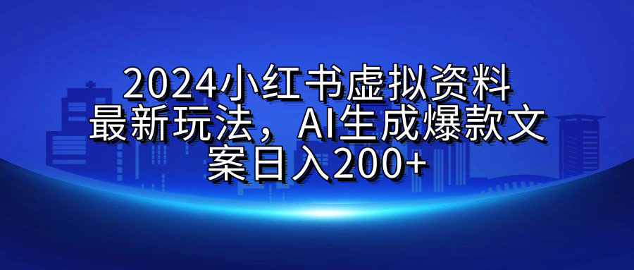 2024小红书虚拟资料最新玩法,AI生成爆款文案日入200+六月网创-网创项目资源站-副业项目-创业项目-搞钱项目六月网创