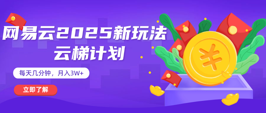 网易云云梯计划 杀疯了 每天几分钟月入3w+六月网创-网创项目资源站-副业项目-创业项目-搞钱项目六月网创