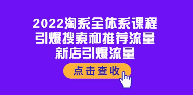 2022淘系全体系课程：引爆搜索和推荐流量，新店引爆流量六月网创-网创项目资源站-副业项目-创业项目-搞钱项目六月网创