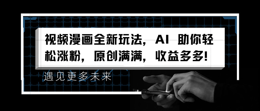 视频漫画全新玩法,AI 助你轻松涨粉,原创满满,收益多多!六月网创-网创项目资源站-副业项目-创业项目-搞钱项目六月网创