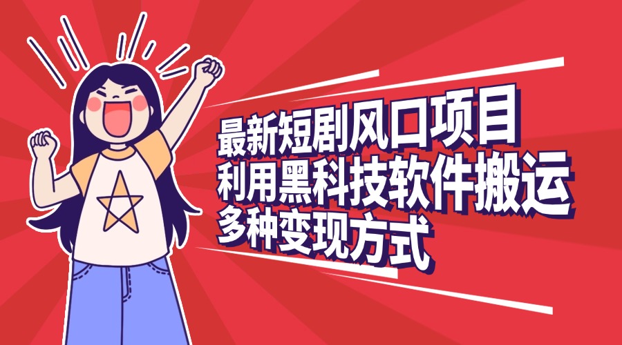 最新短剧风口项目,利用黑科技软件搬运,多种变现方式六月网创-网创项目资源站-副业项目-创业项目-搞钱项目六月网创
