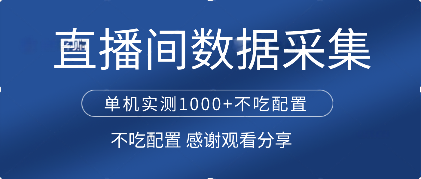 直播间数据采集 单机实测1000+不吃配置 矩阵运行六月网创-网创项目资源站-副业项目-创业项目-搞钱项目六月网创