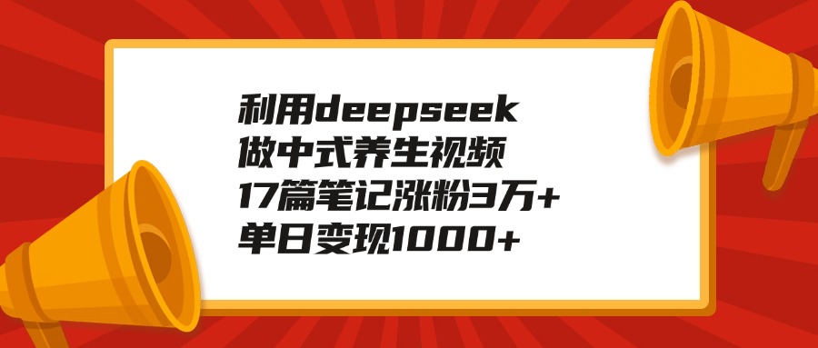 利用deepseek做中式养生视频,17篇笔记涨粉3万+,单日变现1000+六月网创-网创项目资源站-副业项目-创业项目-搞钱项目六月网创