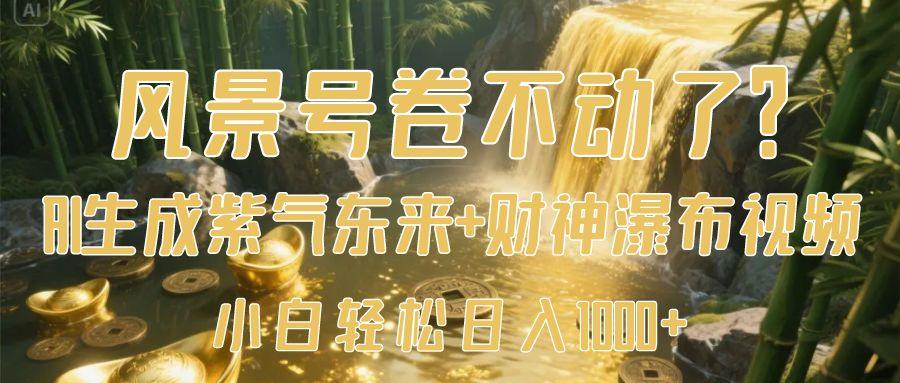 风景号卷不动了?AI一键生成紫气东来+财神瀑布视频,小白轻松日入1000+六月网创-网创项目资源站-副业项目-创业项目-搞钱项目六月网创