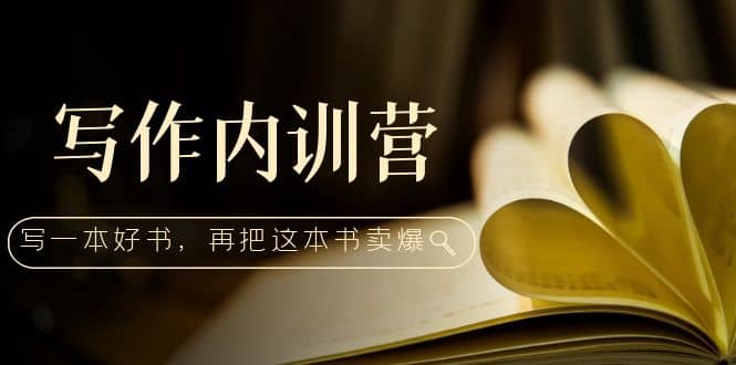 写作内训营:百万级大佬教你如何写一本好书,再把这本书卖爆六月网创-网创项目资源站-副业项目-创业项目-搞钱项目六月网创