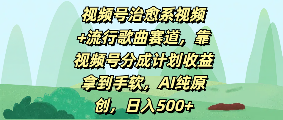 视频号治愈系视频+流行歌曲赛道,靠视频号分成计划收益拿到手软,AI纯原创,日入500+六月网创-网创项目资源站-副业项目-创业项目-搞钱项目六月网创
