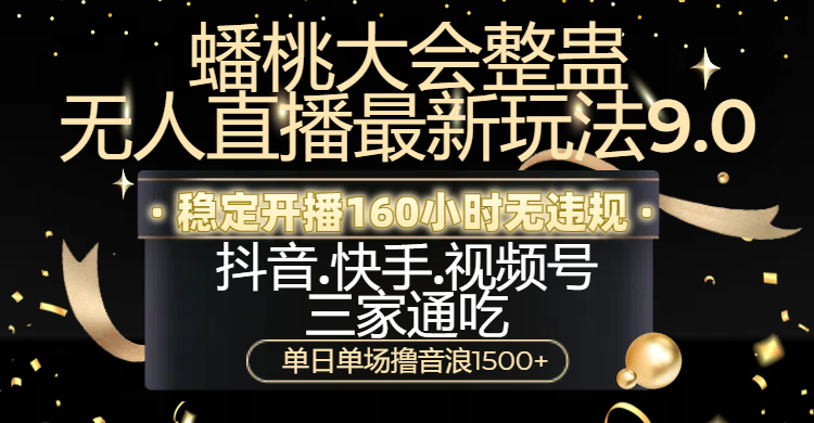 蟠桃大会整蛊无人直播新玩法9.0,稳定开播160小时无违规,抖音、快手、视频号三家通吃,单日单场撸音浪1500+六月网创-网创项目资源站-副业项目-创业项目-搞钱项目六月网创