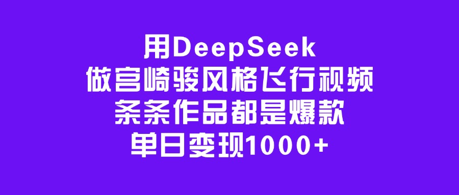 用DeepSeek做宫崎骏风格飞行视频,条条作品都是爆款,单日变现1000+六月网创-网创项目资源站-副业项目-创业项目-搞钱项目六月网创