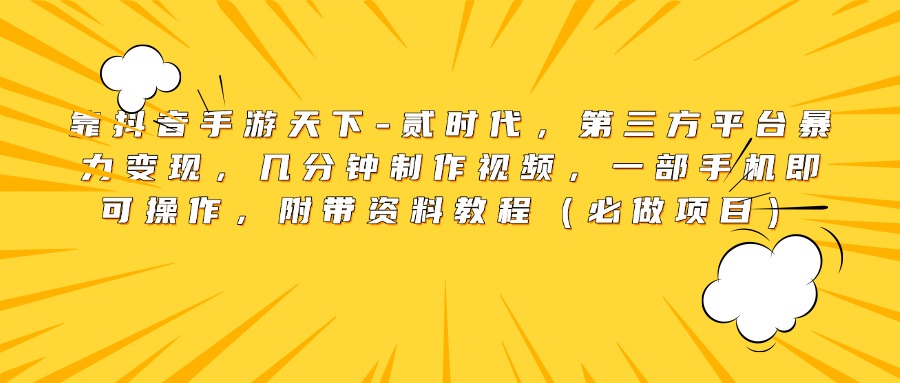靠抖音手游天下-贰时代，第三方平台暴力变现，几分钟制作视频，一部手机即可操作，附带资料教程（必做项目）六月网创-网创项目资源站-副业项目-创业项目-搞钱项目六月网创
