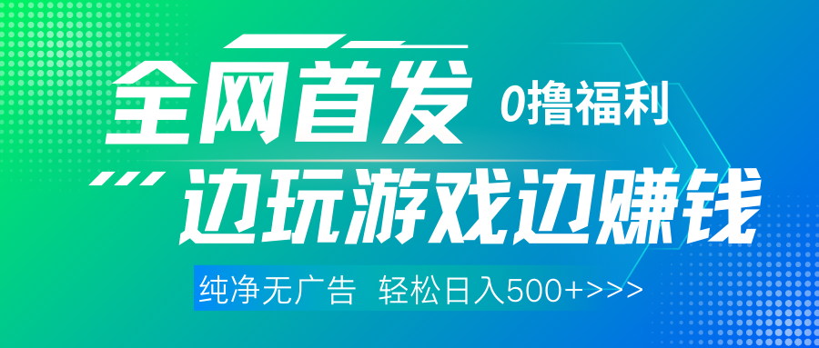 全网首发 0撸项目，不看广告边玩游戏边赚钱，单日收益三位数，有手机随时随地做六月网创-网创项目资源站-副业项目-创业项目-搞钱项目六月网创