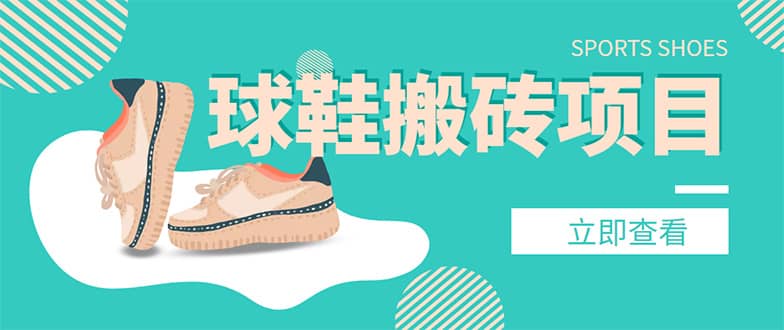 外面收费998的球鞋搬砖项目【详细教程+资源渠道】六月网创-网创项目资源站-副业项目-创业项目-搞钱项目六月网创