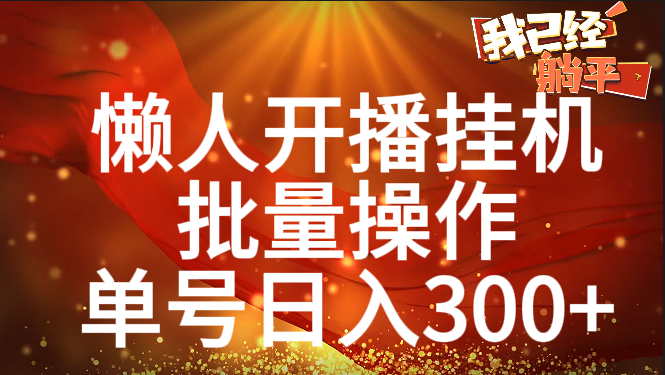 单号日入300+ 懒人开播挂机  批量操作六月网创-网创项目资源站-副业项目-创业项目-搞钱项目六月网创