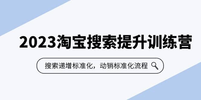 2023淘宝搜索-提升训练营，搜索-递增标准化，动销标准化流程（7节课）六月网创-网创项目资源站-副业项目-创业项目-搞钱项目六月网创