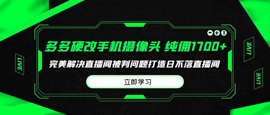 多多硬改手机摄像头，单场带货纯佣1700+完美解决直播间被判问题，打造日…六月网创-网创项目资源站-副业项目-创业项目-搞钱项目六月网创