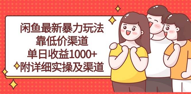 闲鱼最新暴力玩法，靠低价渠道单日收益1000+，附详细实操及渠道六月网创-网创项目资源站-副业项目-创业项目-搞钱项目六月网创