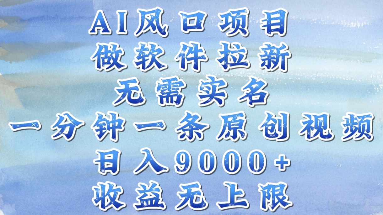 AI风口项目,做软件拉新,无需实名,一分钟一条原创视频,日入9000+,收益无上限六月网创-网创项目资源站-副业项目-创业项目-搞钱项目六月网创