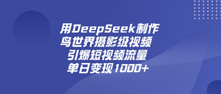 用DeepSeek，制作鸟世界摄影级视频，引爆短视频流量，单日变现1000+六月网创-网创项目资源站-副业项目-创业项目-搞钱项目六月网创