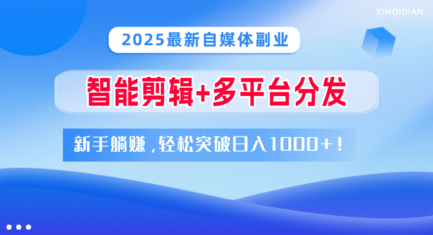 2025最新自媒体副业!智能剪辑+多平台分发,新手躺赚,轻松突破日入1000+!六月网创-网创项目资源站-副业项目-创业项目-搞钱项目六月网创