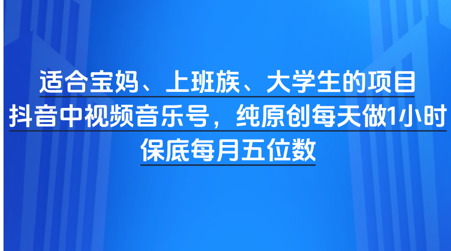 适合宝妈、上班族、大学生的项目,抖音中视频音乐号,纯原创每天做1小时,保底每月五位数六月网创-网创项目资源站-副业项目-创业项目-搞钱项目六月网创