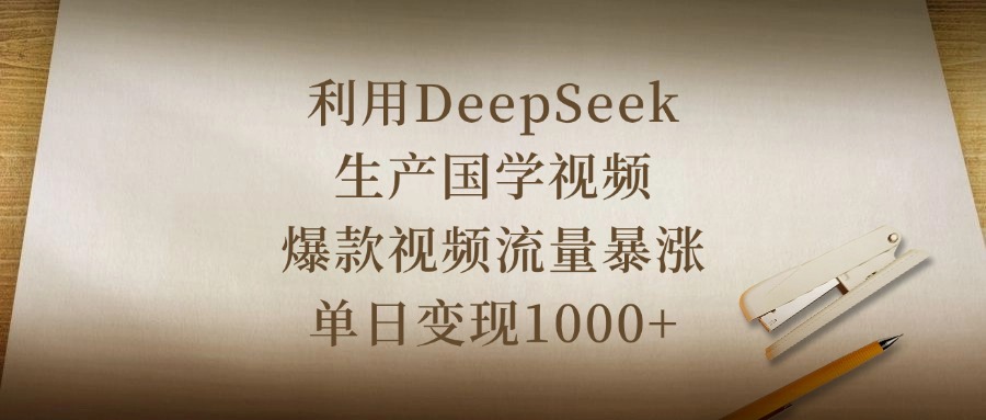 利用DeepSeek生产国学视频,爆款视频流量暴涨,单日变现1000+六月网创-网创项目资源站-副业项目-创业项目-搞钱项目六月网创