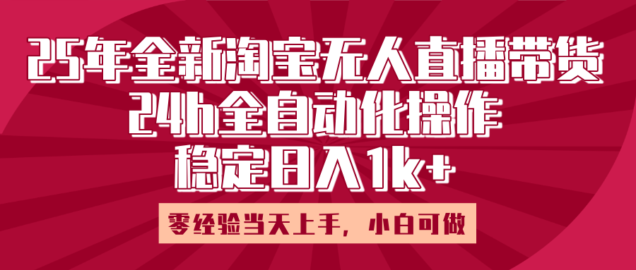 25年全新淘宝无人直播,全自动化操作,零经验当天上手,日入1k+六月网创-网创项目资源站-副业项目-创业项目-搞钱项目六月网创