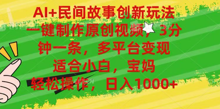 AI+民间故事,一键制作原创视频，多平台变现，3分钟一条，适合小白，宝妈，轻松操作，日入1000+六月网创-网创项目资源站-副业项目-创业项目-搞钱项目六月网创