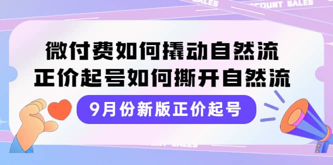 9月份新版正价起号，微付费如何撬动自然流，正价起号如何撕开自然流六月网创-网创项目资源站-副业项目-创业项目-搞钱项目六月网创