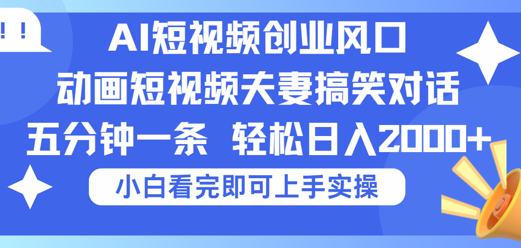 2025Ai短视频创业风口!夫妻搞笑对话,动画短视频五分钟做一条,可矩阵操作,轻松日入 2000+六月网创-网创项目资源站-副业项目-创业项目-搞钱项目六月网创