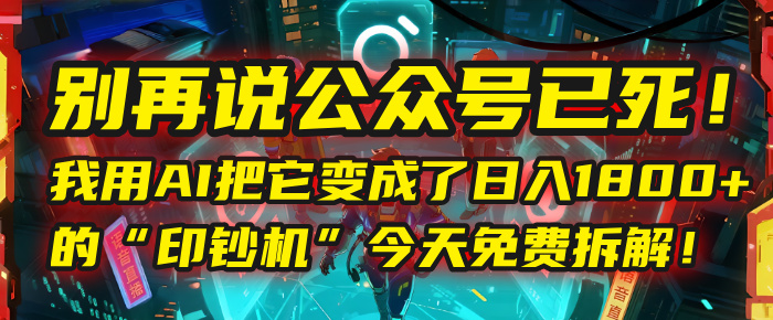 别再说公众号已死!我用AI把它变成了日入1800+的“印钞机”,今天免费拆解!六月网创-网创项目资源站-副业项目-创业项目-搞钱项目六月网创