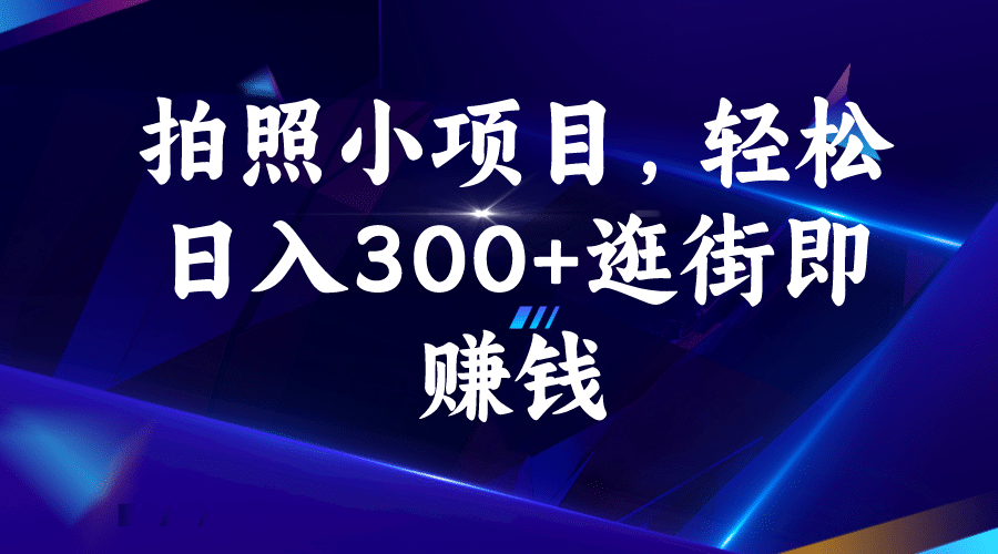 拍照小项目，轻松日入300+逛街即赚钱六月网创-网创项目资源站-副业项目-创业项目-搞钱项目六月网创
