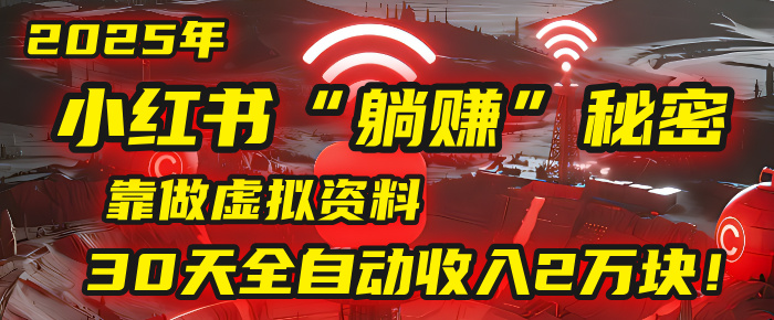 2025年,小红书的“躺赚”秘密被我扒出来了,靠做虚拟资料,30天全自动收入2万块!六月网创-网创项目资源站-副业项目-创业项目-搞钱项目六月网创