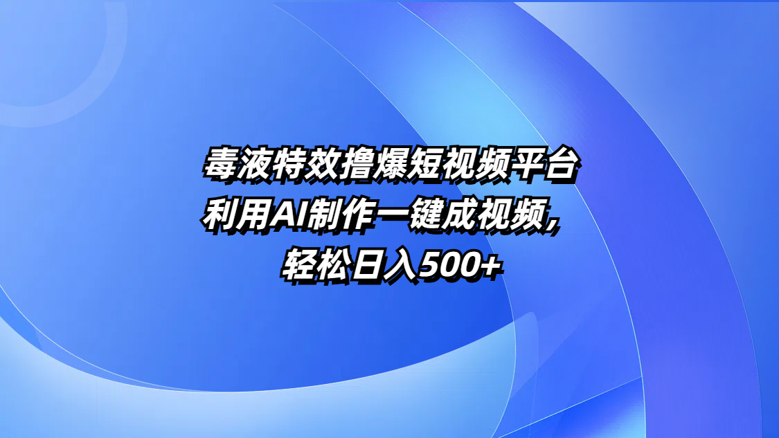 毒液特效撸爆短视频平台,利用AI制作一键成视频,轻松日入500+六月网创-网创项目资源站-副业项目-创业项目-搞钱项目六月网创