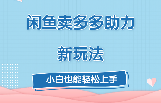 闲鱼卖多多助力新玩法!六月网创-网创项目资源站-副业项目-创业项目-搞钱项目六月网创