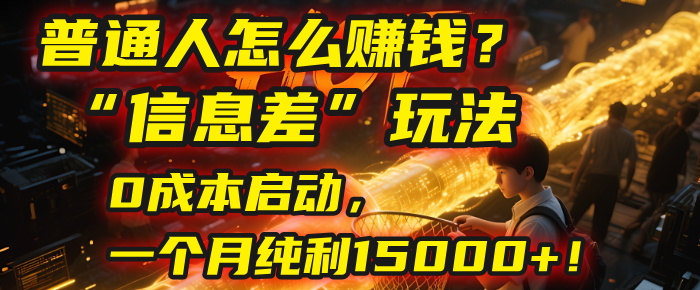普通人怎么赚钱?| 2025年马哥揭秘“信息差”玩法:0成本启动,一个月纯利15000+!六月网创-网创项目资源站-副业项目-创业项目-搞钱项目六月网创