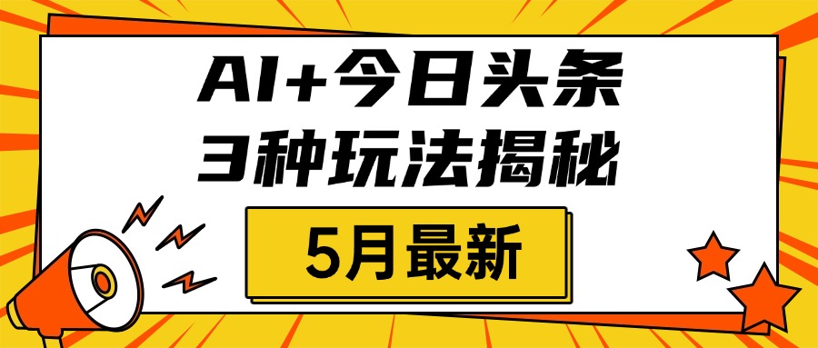 AI+今日头条三种玩法揭秘,2025年5月最新,照搬流程次日见收益六月网创-网创项目资源站-副业项目-创业项目-搞钱项目六月网创