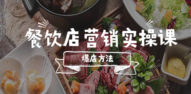 餐饮店营销实操课，省钱撬流量方法，爆店方法，小白能立刻上手的课六月网创-网创项目资源站-副业项目-创业项目-搞钱项目六月网创