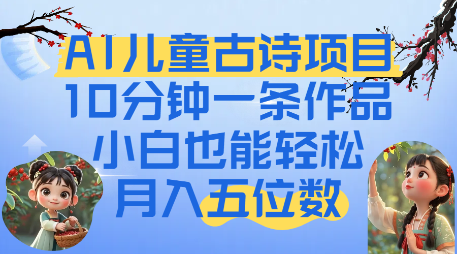 爆火AI儿童古诗项目!10分钟一条作品,小白也能轻松月入五位数六月网创-网创项目资源站-副业项目-创业项目-搞钱项目六月网创