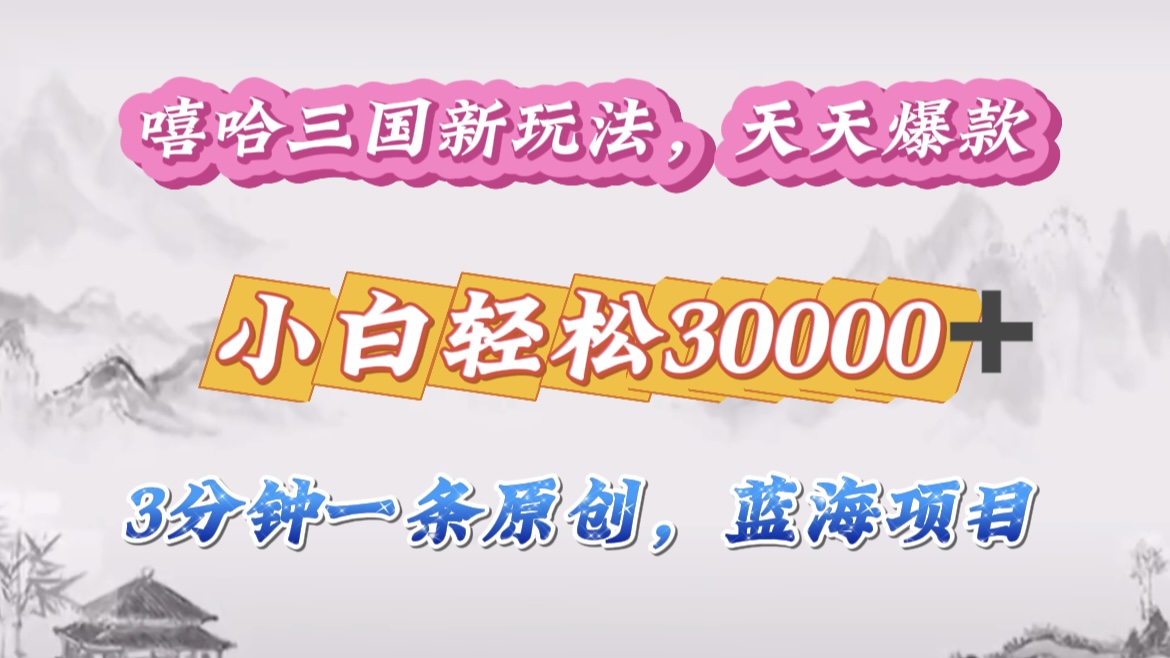 嘻哈三国分成计划,3 分钟原创即爆火,收益 4000 + 条条爆款,多种变现助小白月入 30000 + 全攻略六月网创-网创项目资源站-副业项目-创业项目-搞钱项目六月网创
