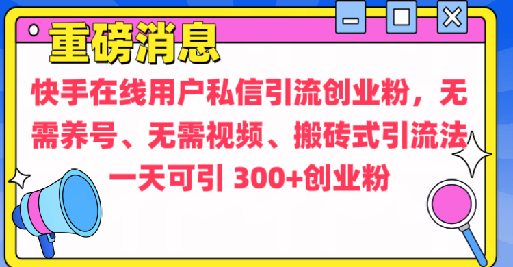 通过给快手在线用户私信引流创业粉，无需养号、无需视频、搬砖式引流法，一天可引300+创业粉六月网创-网创项目资源站-副业项目-创业项目-搞钱项目六月网创