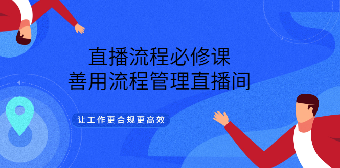 直播流程必修课，善用流程管理直播间，让工作更合规更高效六月网创-网创项目资源站-副业项目-创业项目-搞钱项目六月网创