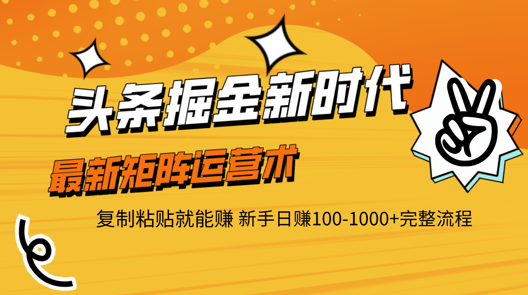 头条掘金新时代 最新矩阵运营术 复制粘贴就能赚 新手日赚100-1000+完整流程六月网创-网创项目资源站-副业项目-创业项目-搞钱项目六月网创