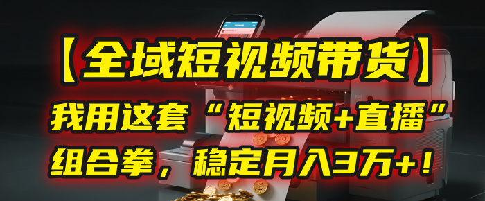 【全域短视频带货】我用这套“短视频+直播”组合拳,稳定月入3万+!六月网创-网创项目资源站-副业项目-创业项目-搞钱项目六月网创
