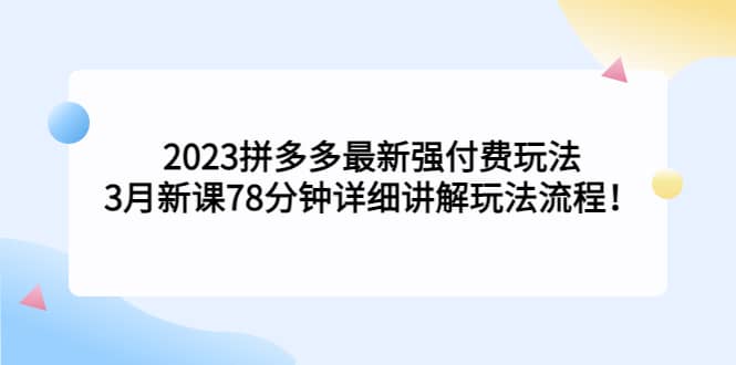2023拼多多最新强付费玩法,3月新课78分钟详细讲解玩法流程六月网创-网创项目资源站-副业项目-创业项目-搞钱项目六月网创